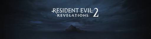 Resident Evil: Revelations 2 - Новое геймплейное видео RE: Revelations 2
